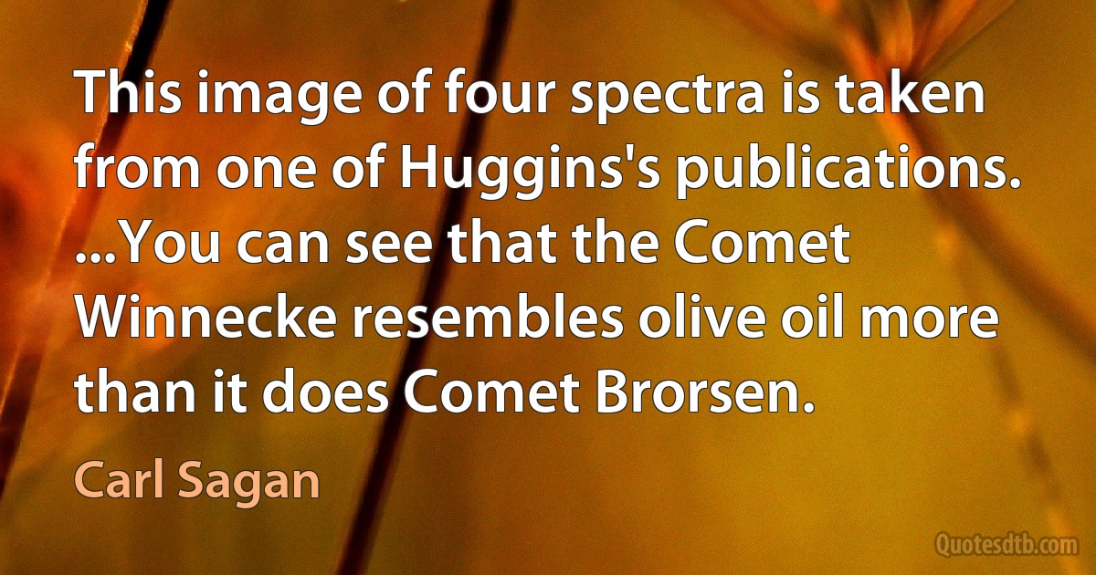 This image of four spectra is taken from one of Huggins's publications. ...You can see that the Comet Winnecke resembles olive oil more than it does Comet Brorsen. (Carl Sagan)