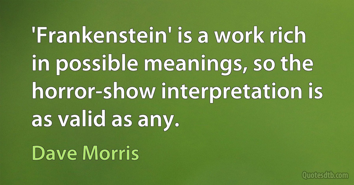 'Frankenstein' is a work rich in possible meanings, so the horror-show interpretation is as valid as any. (Dave Morris)