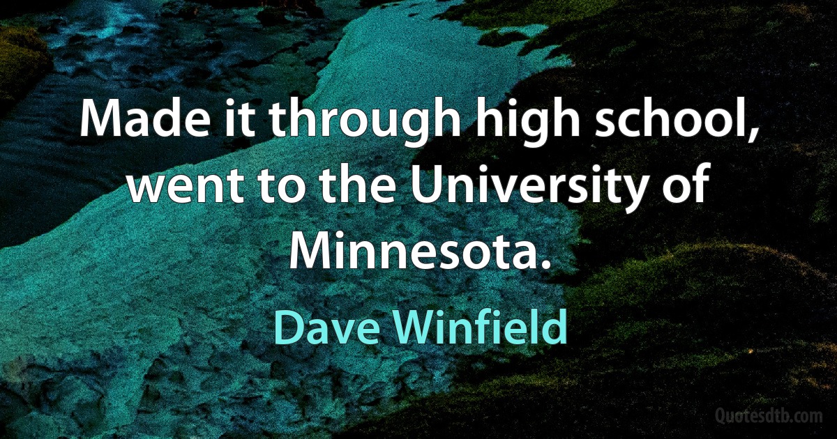 Made it through high school, went to the University of Minnesota. (Dave Winfield)