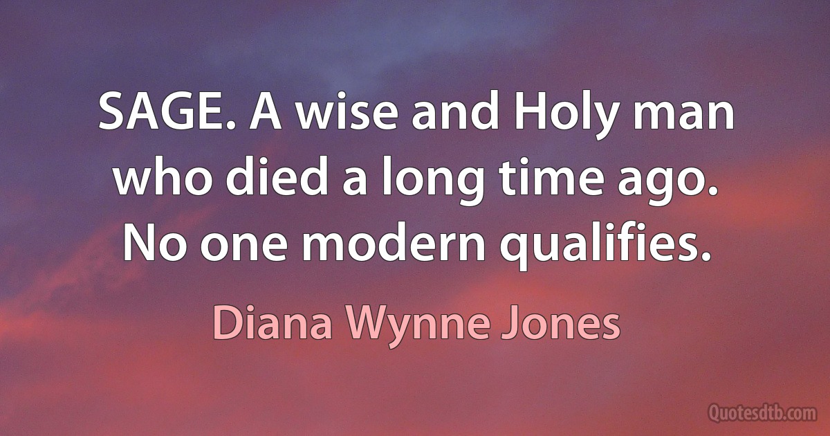 SAGE. A wise and Holy man who died a long time ago. No one modern qualifies. (Diana Wynne Jones)