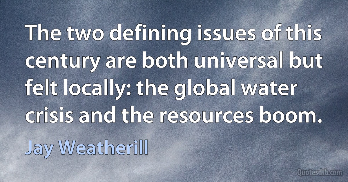 The two defining issues of this century are both universal but felt locally: the global water crisis and the resources boom. (Jay Weatherill)