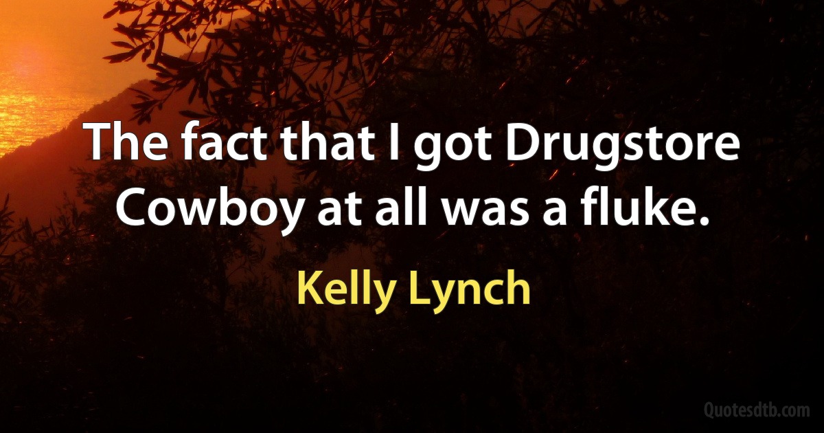 The fact that I got Drugstore Cowboy at all was a fluke. (Kelly Lynch)