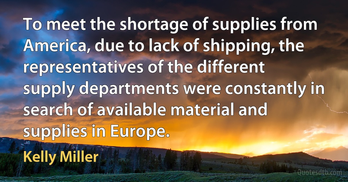 To meet the shortage of supplies from America, due to lack of shipping, the representatives of the different supply departments were constantly in search of available material and supplies in Europe. (Kelly Miller)