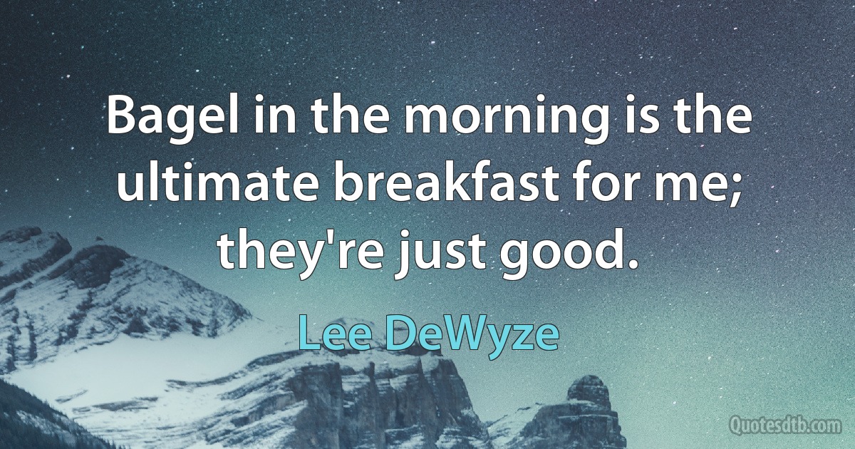 Bagel in the morning is the ultimate breakfast for me; they're just good. (Lee DeWyze)