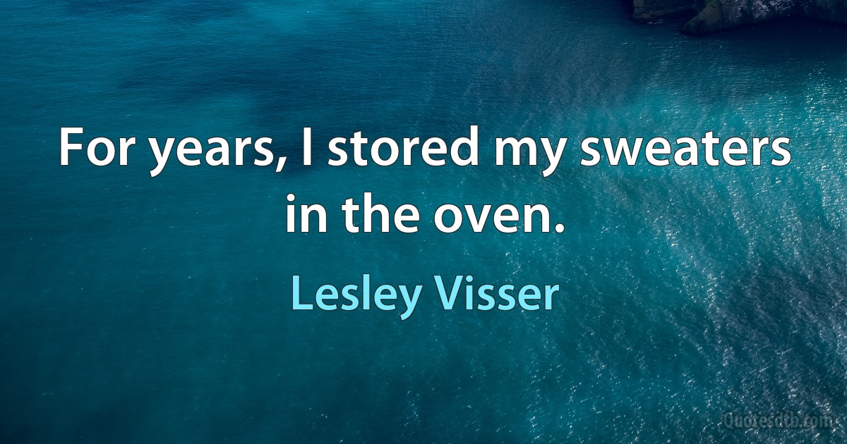 For years, I stored my sweaters in the oven. (Lesley Visser)