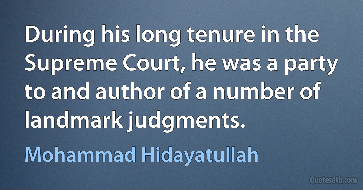 During his long tenure in the Supreme Court, he was a party to and author of a number of landmark judgments. (Mohammad Hidayatullah)