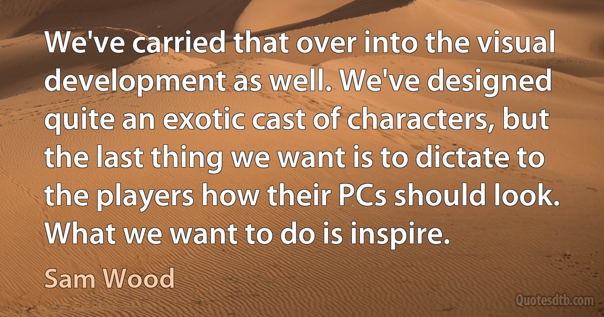 We've carried that over into the visual development as well. We've designed quite an exotic cast of characters, but the last thing we want is to dictate to the players how their PCs should look. What we want to do is inspire. (Sam Wood)