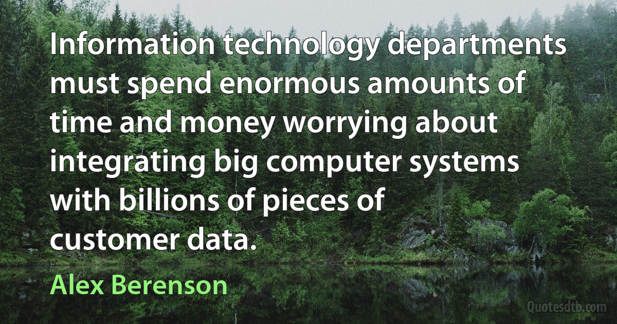 Information technology departments must spend enormous amounts of time and money worrying about integrating big computer systems with billions of pieces of customer data. (Alex Berenson)