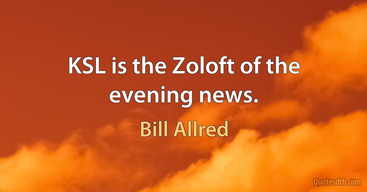 KSL is the Zoloft of the evening news. (Bill Allred)