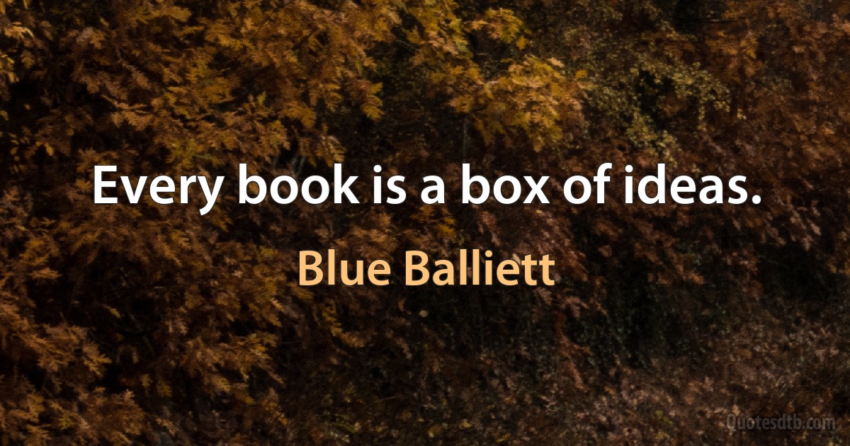 Every book is a box of ideas. (Blue Balliett)