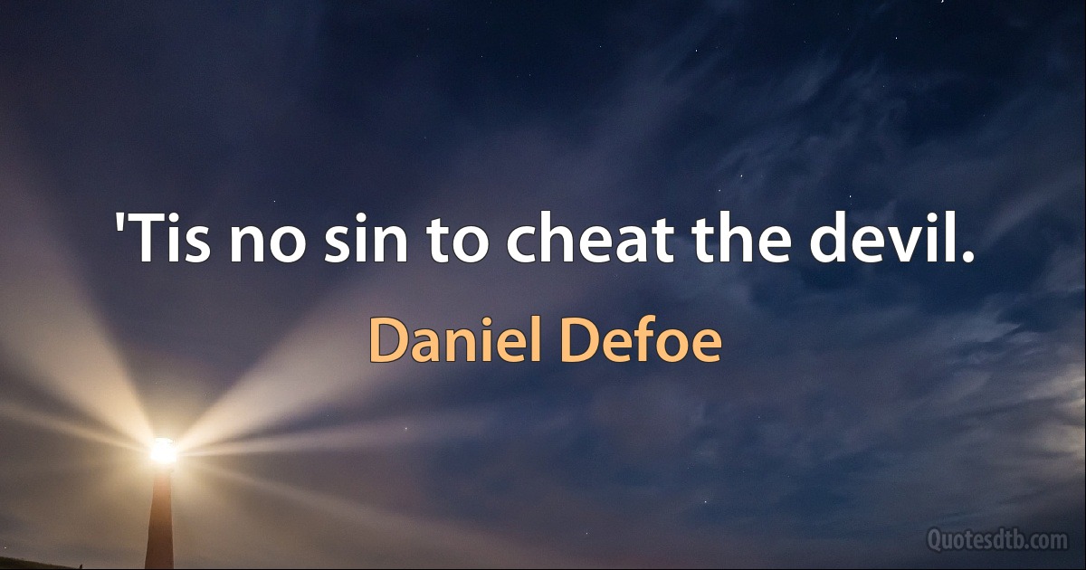 'Tis no sin to cheat the devil. (Daniel Defoe)