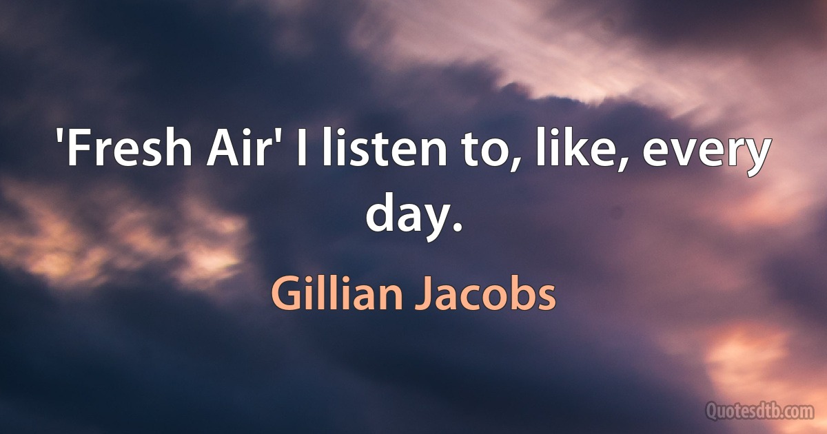 'Fresh Air' I listen to, like, every day. (Gillian Jacobs)