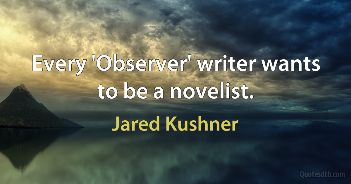 Every 'Observer' writer wants to be a novelist. (Jared Kushner)