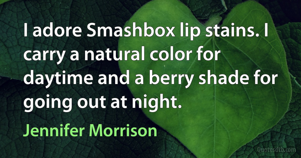 I adore Smashbox lip stains. I carry a natural color for daytime and a berry shade for going out at night. (Jennifer Morrison)