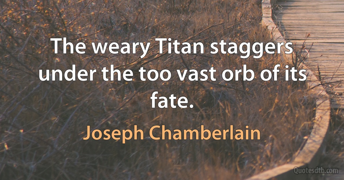 The weary Titan staggers under the too vast orb of its fate. (Joseph Chamberlain)