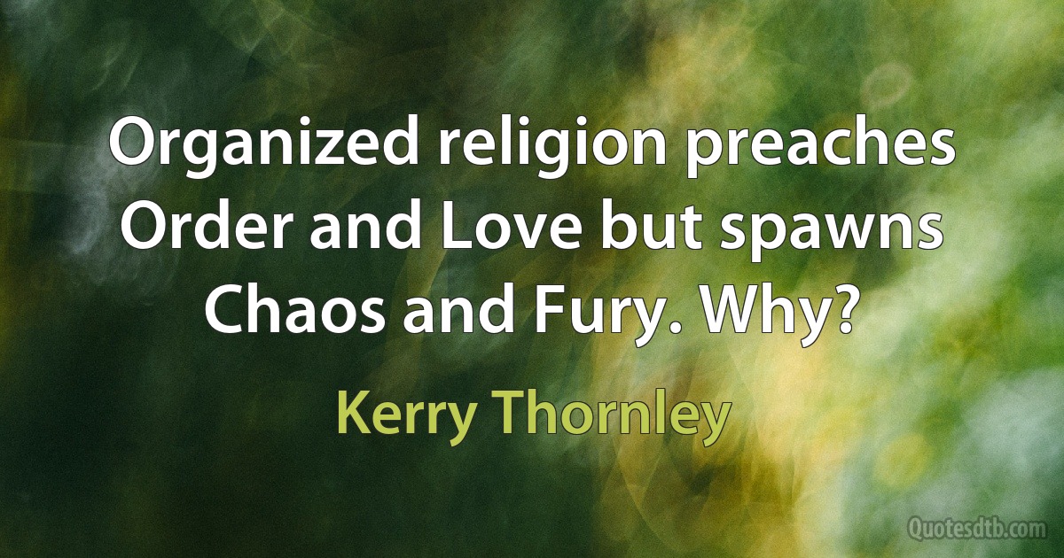 Organized religion preaches Order and Love but spawns Chaos and Fury. Why? (Kerry Thornley)