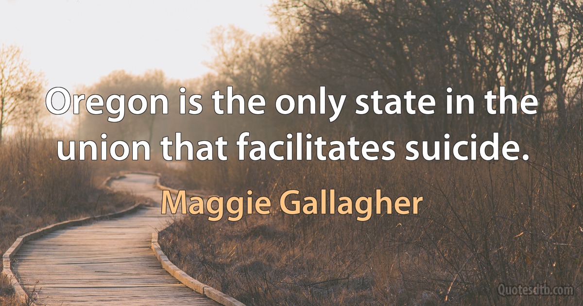 Oregon is the only state in the union that facilitates suicide. (Maggie Gallagher)