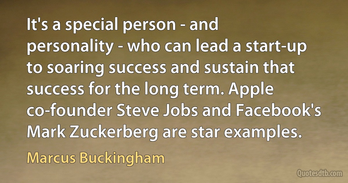 It's a special person - and personality - who can lead a start-up to soaring success and sustain that success for the long term. Apple co-founder Steve Jobs and Facebook's Mark Zuckerberg are star examples. (Marcus Buckingham)