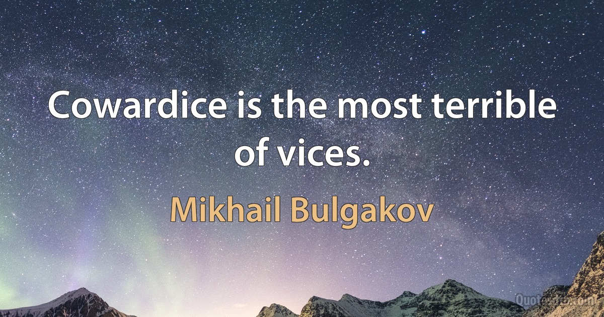 Cowardice is the most terrible of vices. (Mikhail Bulgakov)