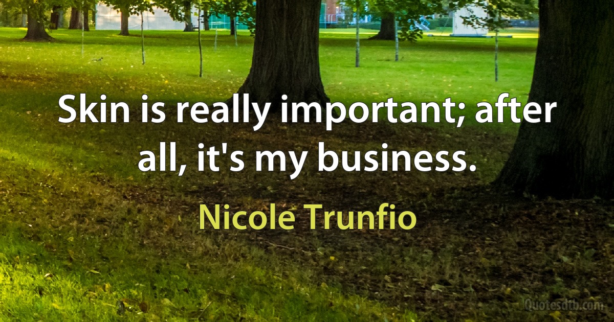 Skin is really important; after all, it's my business. (Nicole Trunfio)