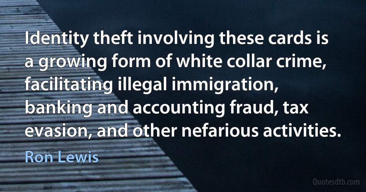 Identity theft involving these cards is a growing form of white collar crime, facilitating illegal immigration, banking and accounting fraud, tax evasion, and other nefarious activities. (Ron Lewis)