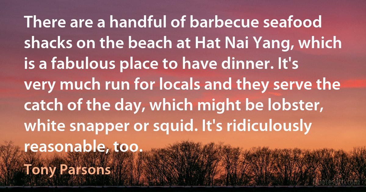 There are a handful of barbecue seafood shacks on the beach at Hat Nai Yang, which is a fabulous place to have dinner. It's very much run for locals and they serve the catch of the day, which might be lobster, white snapper or squid. It's ridiculously reasonable, too. (Tony Parsons)