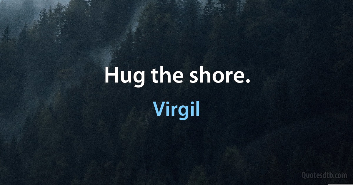 Hug the shore. (Virgil)