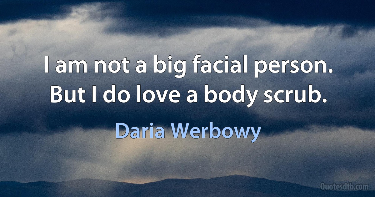 I am not a big facial person. But I do love a body scrub. (Daria Werbowy)