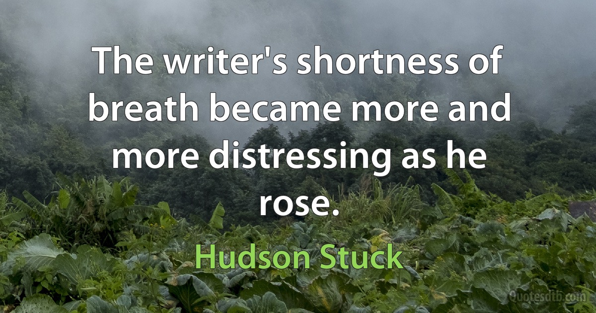 The writer's shortness of breath became more and more distressing as he rose. (Hudson Stuck)