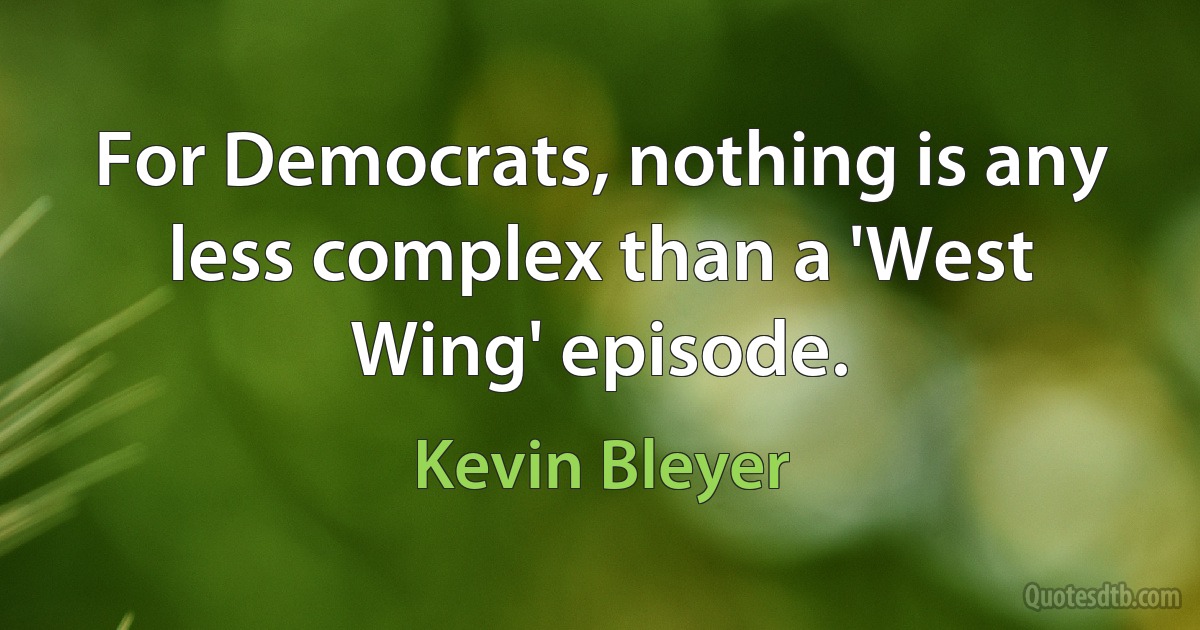 For Democrats, nothing is any less complex than a 'West Wing' episode. (Kevin Bleyer)