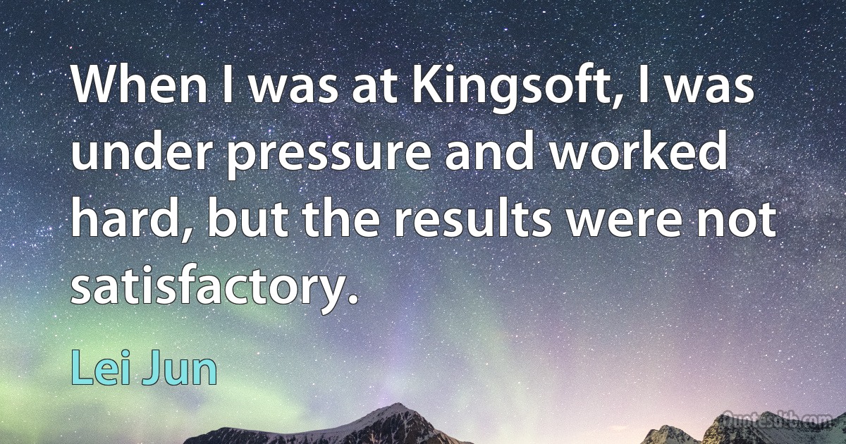 When I was at Kingsoft, I was under pressure and worked hard, but the results were not satisfactory. (Lei Jun)