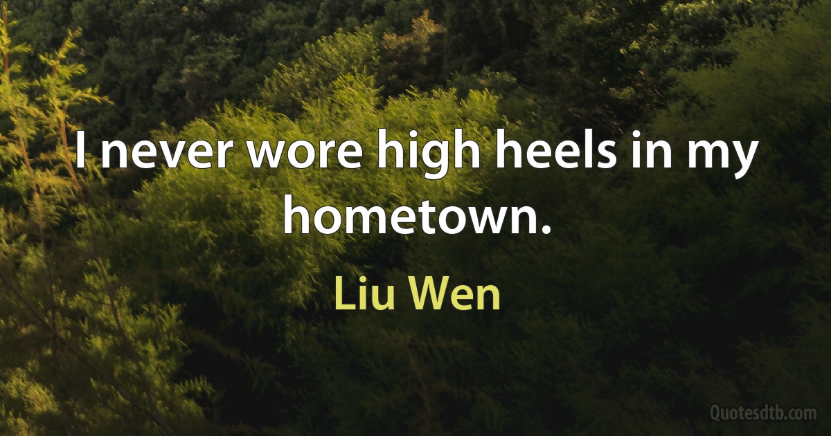 I never wore high heels in my hometown. (Liu Wen)