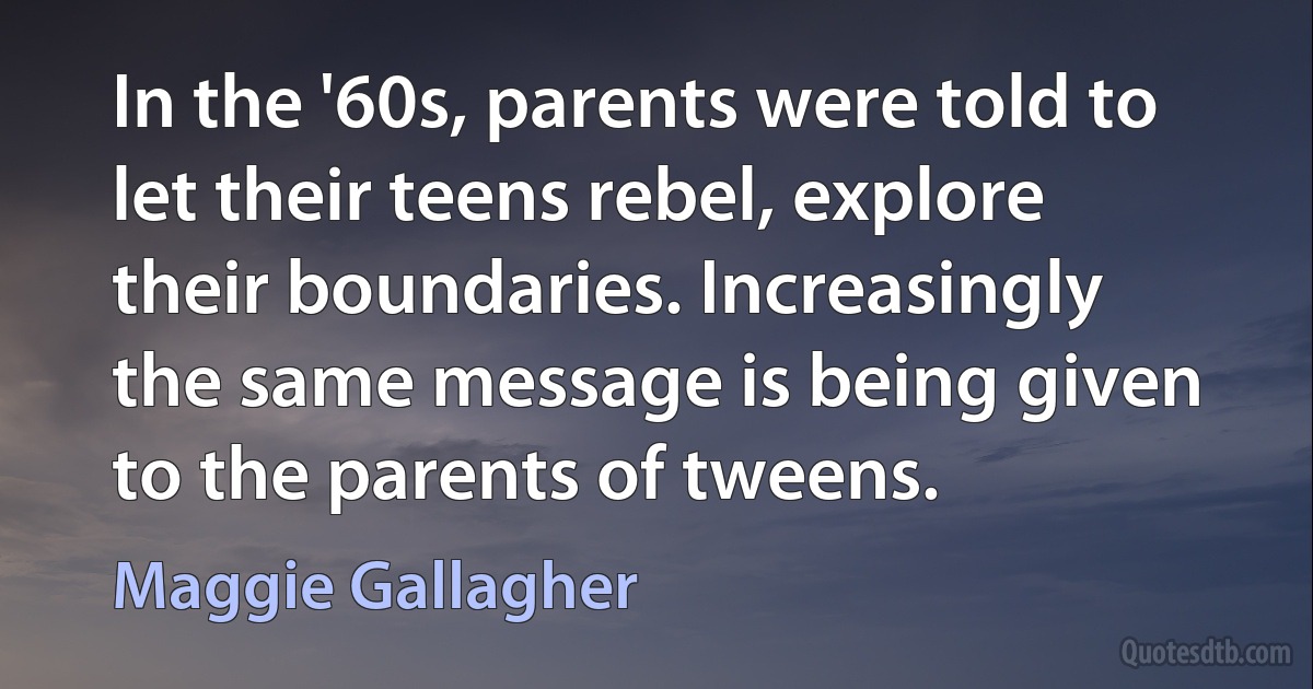 In the '60s, parents were told to let their teens rebel, explore their boundaries. Increasingly the same message is being given to the parents of tweens. (Maggie Gallagher)