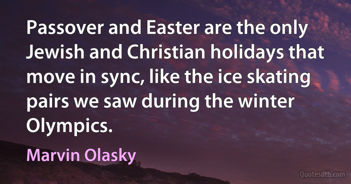 Passover and Easter are the only Jewish and Christian holidays that move in sync, like the ice skating pairs we saw during the winter Olympics. (Marvin Olasky)