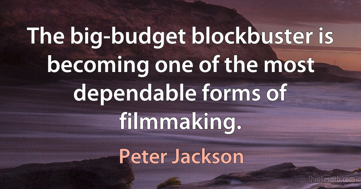 The big-budget blockbuster is becoming one of the most dependable forms of filmmaking. (Peter Jackson)