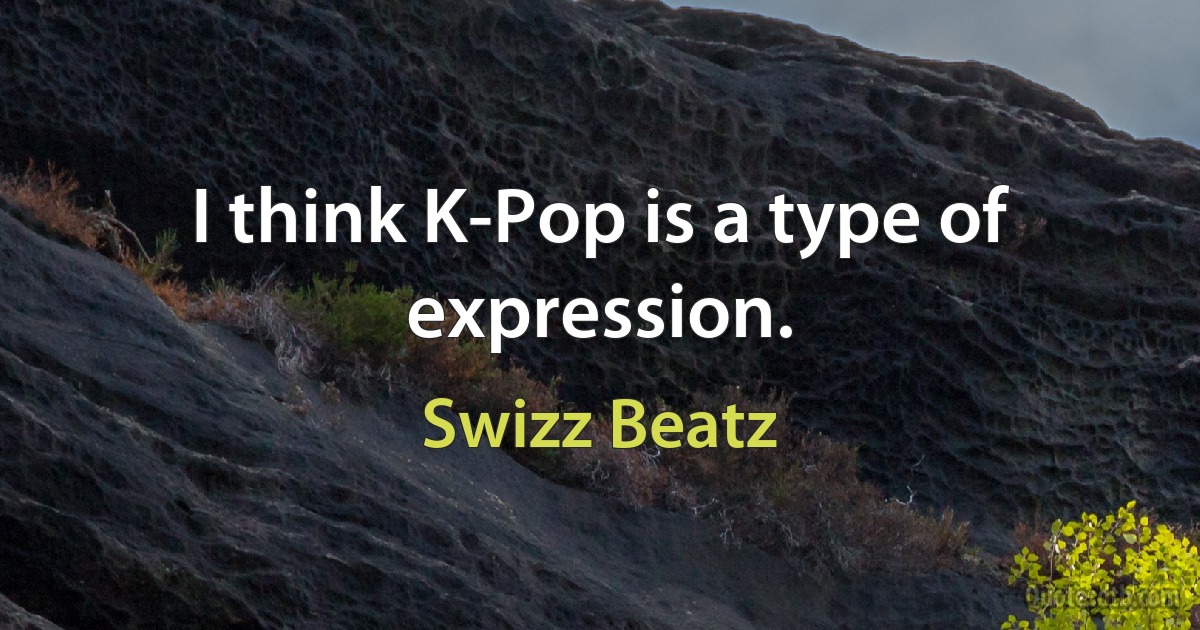 I think K-Pop is a type of expression. (Swizz Beatz)