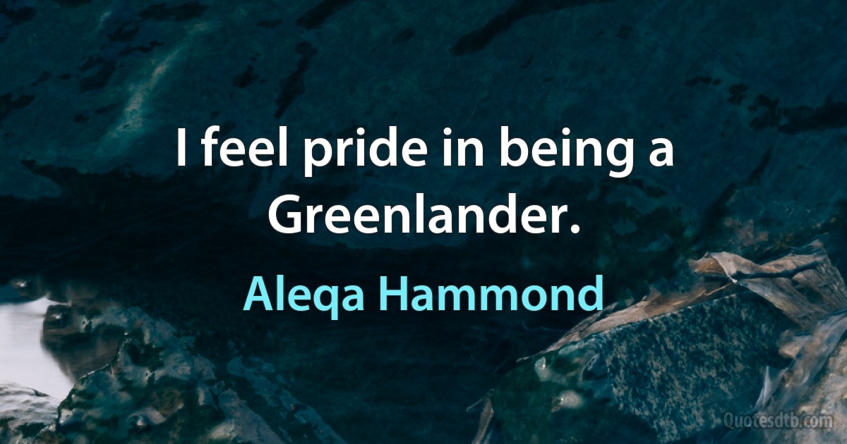 I feel pride in being a Greenlander. (Aleqa Hammond)