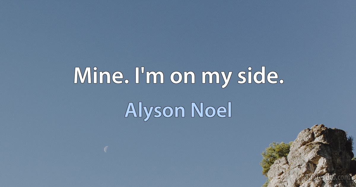 Mine. I'm on my side. (Alyson Noel)