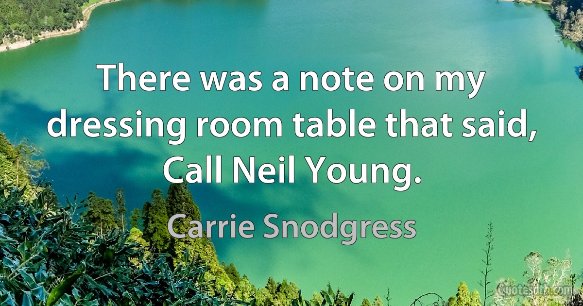 There was a note on my dressing room table that said, Call Neil Young. (Carrie Snodgress)