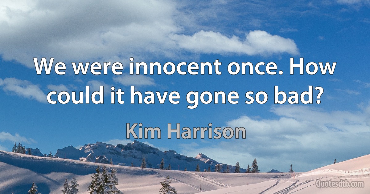 We were innocent once. How could it have gone so bad? (Kim Harrison)