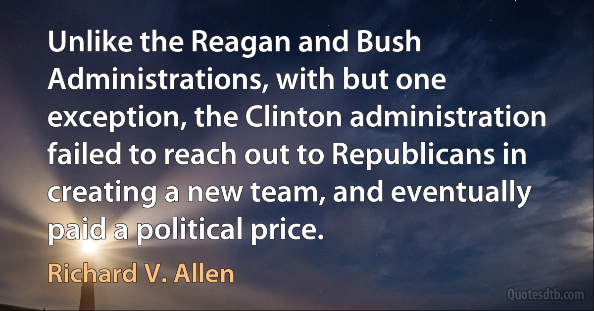 Unlike the Reagan and Bush Administrations, with but one exception, the Clinton administration failed to reach out to Republicans in creating a new team, and eventually paid a political price. (Richard V. Allen)