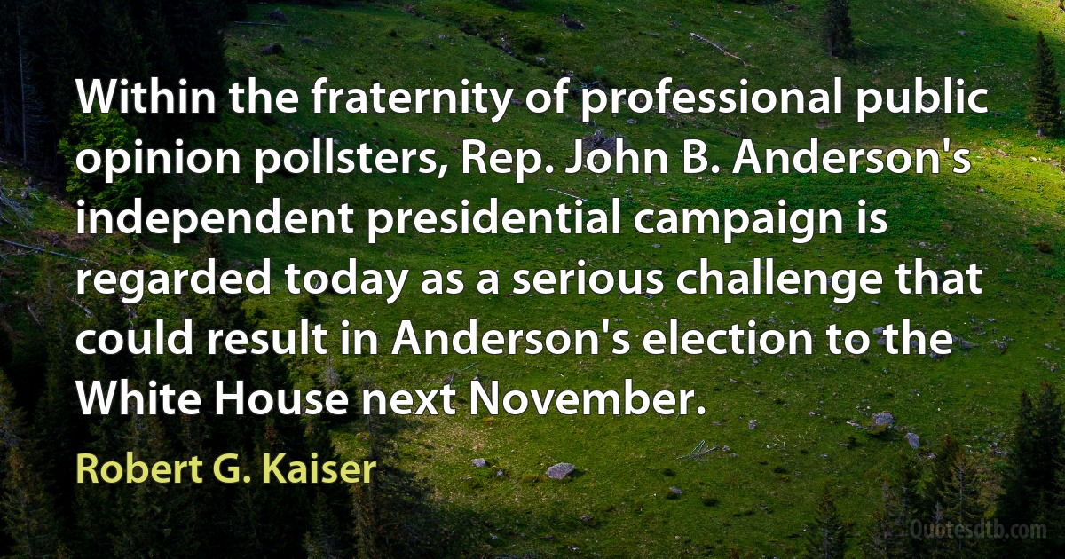 Within the fraternity of professional public opinion pollsters, Rep. John B. Anderson's independent presidential campaign is regarded today as a serious challenge that could result in Anderson's election to the White House next November. (Robert G. Kaiser)