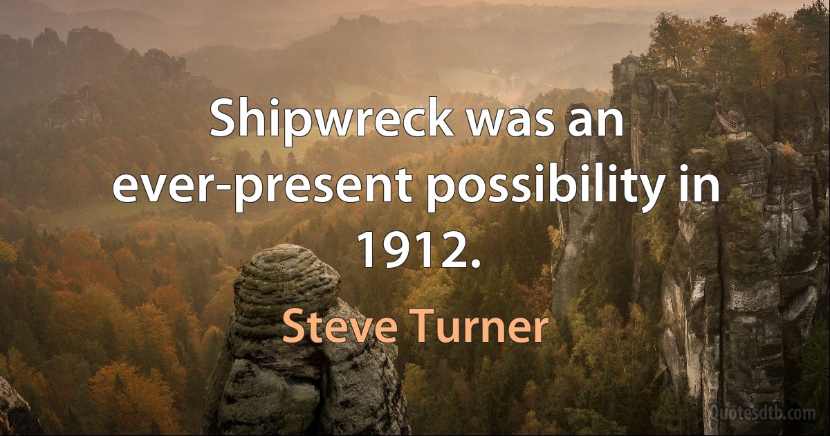 Shipwreck was an ever-present possibility in 1912. (Steve Turner)