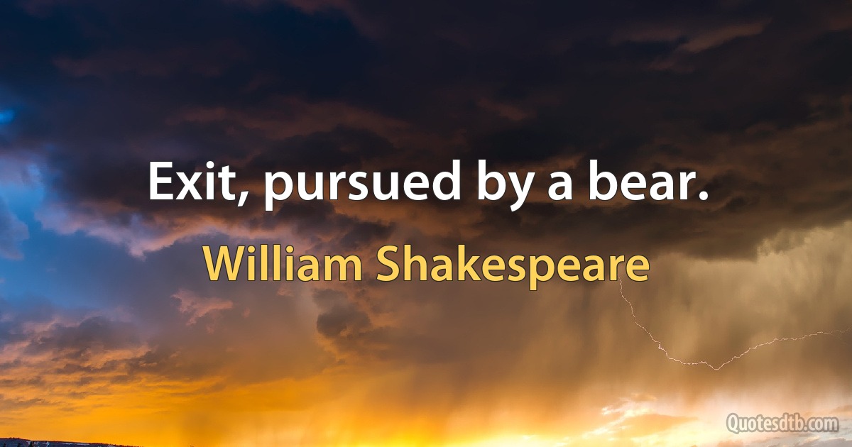 Exit, pursued by a bear. (William Shakespeare)