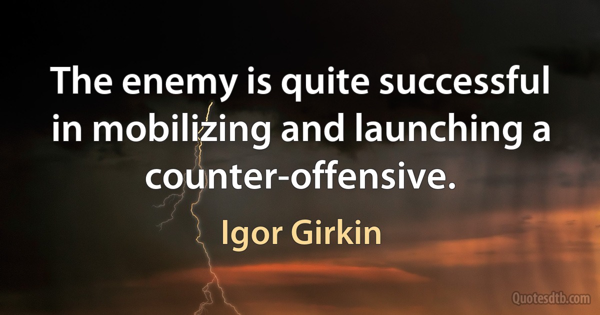 The enemy is quite successful in mobilizing and launching a counter-offensive. (Igor Girkin)