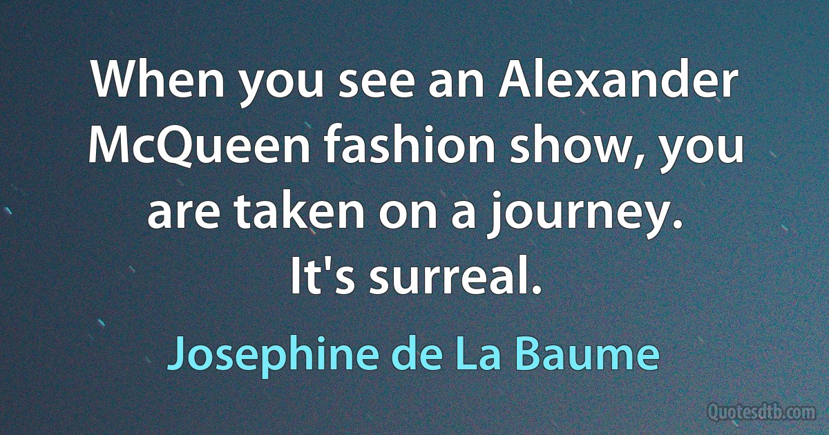 When you see an Alexander McQueen fashion show, you are taken on a journey. It's surreal. (Josephine de La Baume)