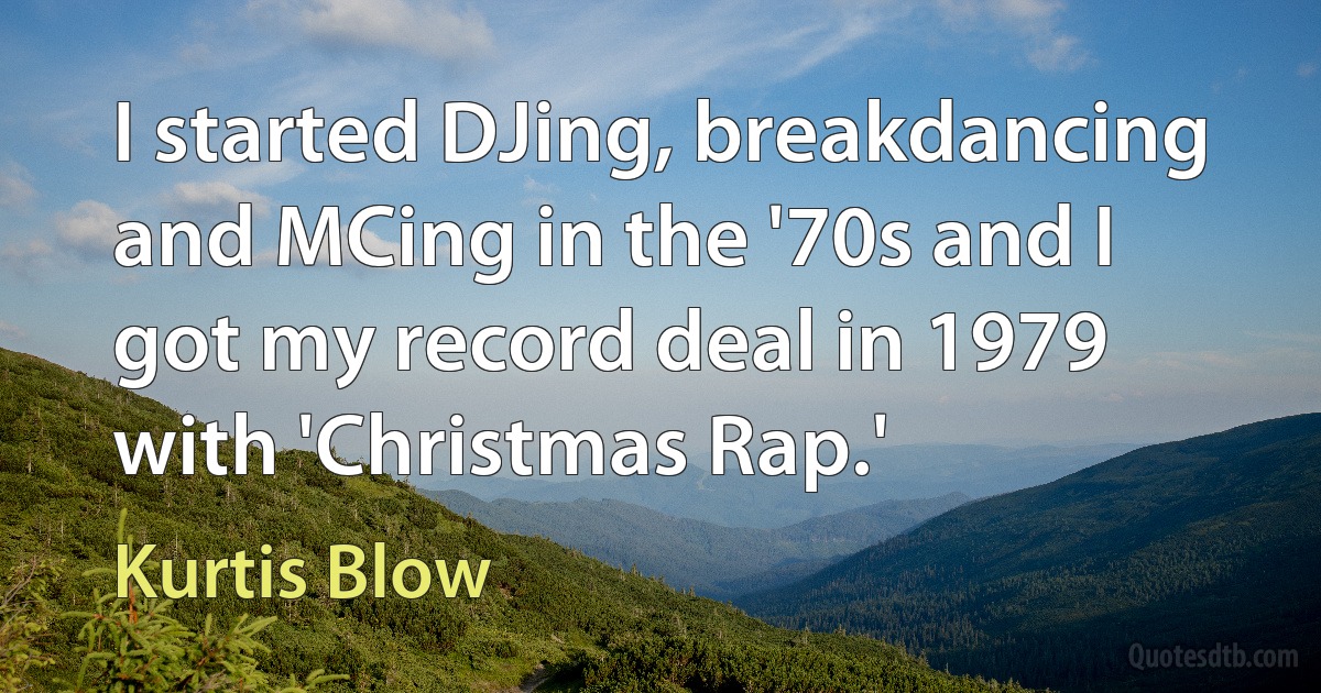 I started DJing, breakdancing and MCing in the '70s and I got my record deal in 1979 with 'Christmas Rap.' (Kurtis Blow)