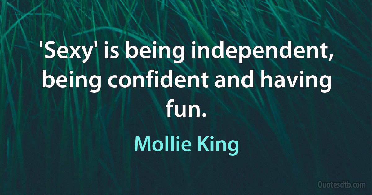 'Sexy' is being independent, being confident and having fun. (Mollie King)