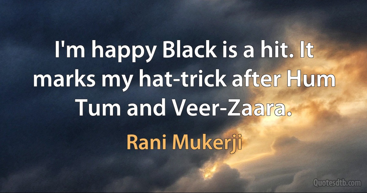 I'm happy Black is a hit. It marks my hat-trick after Hum Tum and Veer-Zaara. (Rani Mukerji)