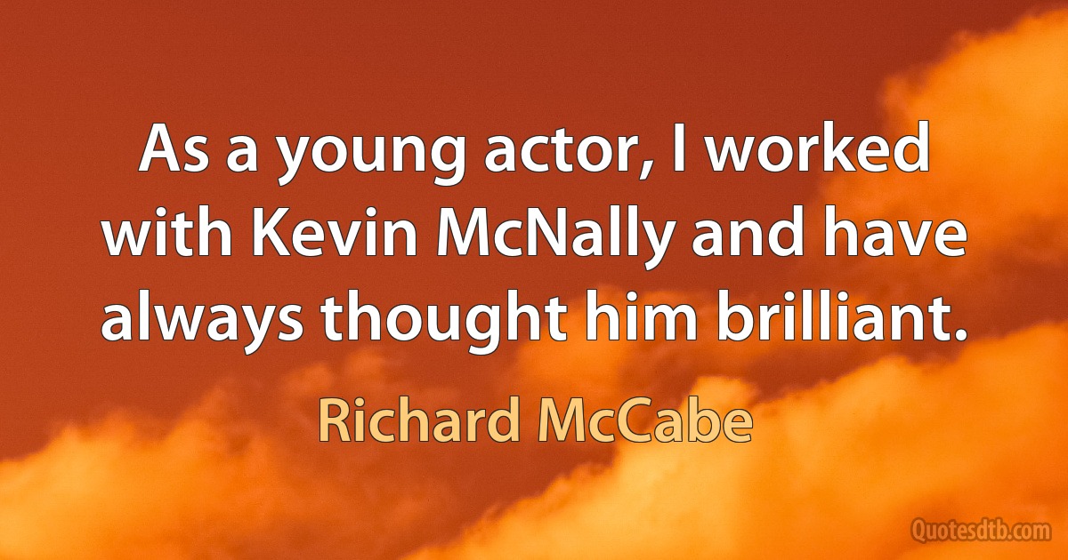 As a young actor, I worked with Kevin McNally and have always thought him brilliant. (Richard McCabe)